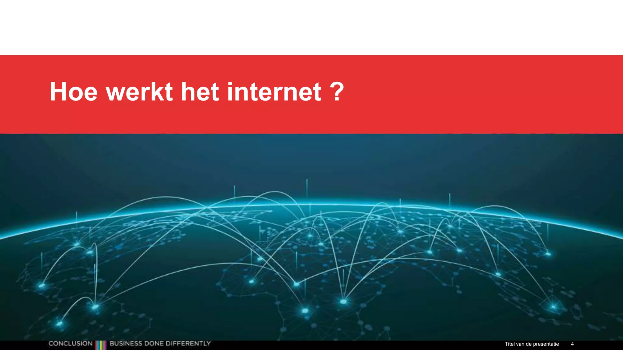 Hoe werkt het internet ?
Titel van de presentatie 4
 