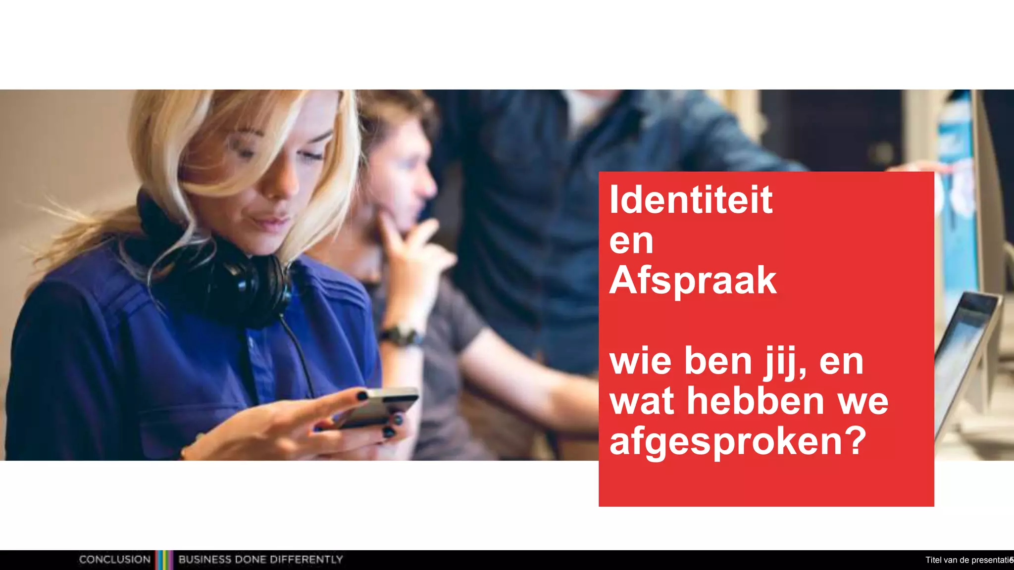 Identiteit
en
Afspraak
wie ben jij, en
wat hebben we
afgesproken?
Titel van de presentatie5
 