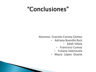 “Conclusiones” Alumnos: Graciela Corona Gómez ,[object Object]