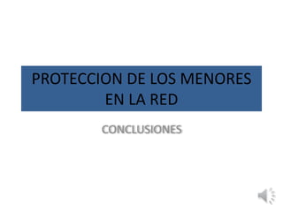 PROTECCION DE LOS MENORES
EN LA RED
CONCLUSIONES
 