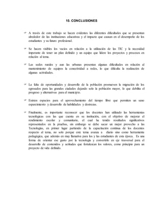 10. CONCLUSIONES
 A través de este trabajo se hacen evidentes las diferentes dificultades que se presentan
alrededor de l...