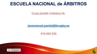 ESCUELA NACIONAL de ÁRBITROS
CUALQUIER CONSULTA:
josemanuel.pardal@ferugby.es
616 602 026
 