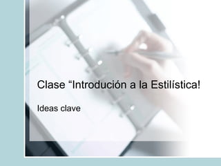 Clase “Introdución a la Estilística!  Ideas clave 