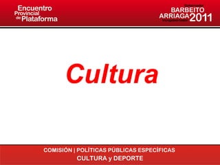 COMISIÓN | POLÍTICAS PÚBLICAS ESPECÍFICAS  CULTURA y DEPORTE Cultura 