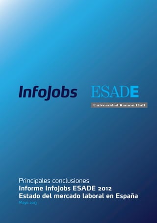 1
Principales conclusiones
Informe InfoJobs ESADE 2012
Estado del mercado laboral en España
Mayo 2013
 