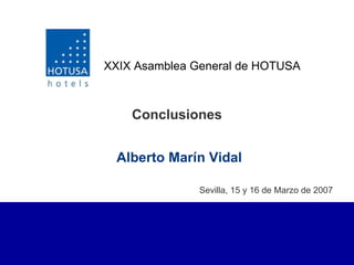 Conclusiones XXIX Asamblea General de HOTUSA Sevilla, 15 y 16 de Marzo de 2007 Alberto Marín Vidal 