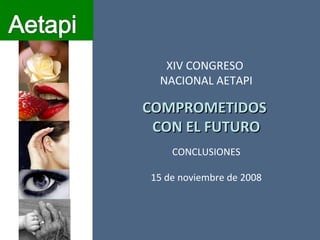 XIV CONGRESO  NACIONAL AETAPI COMPROMETIDOS  CON EL FUTURO CONCLUSIONES 15 de noviembre de 2008 