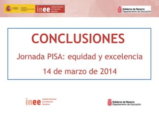 CONCLUSIONES
Jornada PISA: equidad y excelencia
14 de marzo de 2014
 