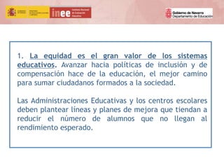 1. La equidad es el gran valor de los sistemas
educativos. Avanzar hacia políticas de inclusión y de
compensación hace de ...