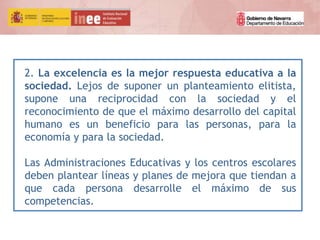 2. La excelencia es la mejor respuesta educativa a la
sociedad. Lejos de suponer un planteamiento elitista,
supone una rec...