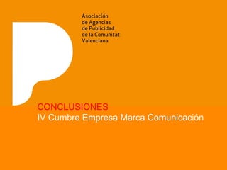 Presentación IV Cumbre
CONCLUSIONES
IV Cumbre Empresa Marca Comunicación
 