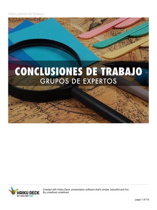 CONCLUSIONES DE TRABAJO
Created with Haiku Deck, presentation software that's simple, beautiful and fun.
By undefined undefined
page 1 of 19
 