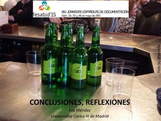 CONCLUSIONES, REFLEXIONES
Eva Méndez
Universidad Carlos III de Madrid
Fotoby@aabella
 