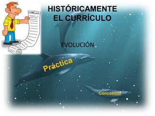 HISTÓRICAMENTE
 EL CURRÍCULO


  EVOLUCIÓN




              Concebirlo
 