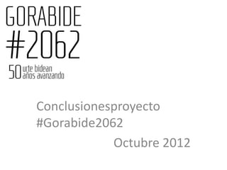 Conclusionesproyecto
#Gorabide2062
            Octubre 2012
 