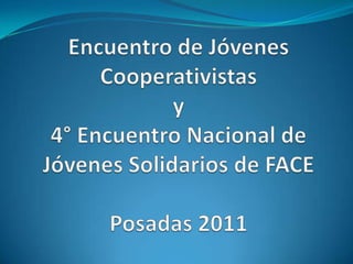 Encuentro de Jóvenes Cooperativistas y4° Encuentro Nacional de Jóvenes Solidarios de FACEPosadas 2011 