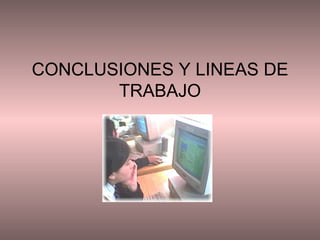 CONCLUSIONES Y LINEAS DE TRABAJO 
