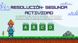 Los estudiantes eligen una de las alternativas ,atras de ella se
encuentra el numero del grupo que nos compartira sus respuestas
Option
A C
Option
Option
B D
Option
 