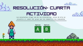 Los estudiantes eligen una de las alternativas ,atras de ella se
encuentra el numero del grupo que nos compartira sus respuestas
Option
A
Option
B
 