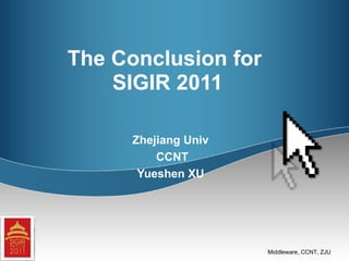 The Conclusion for  SIGIR 2011 Zhejiang Univ CCNT Yueshen XU 