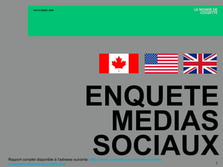 ENQUETE MEDIAS SOCIAUX CANADA Rapport complet disponible à l’adresse suivante:  http://www.cossette.com/www/nouvelles_ enquetemediassociaux2009 . php 
