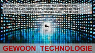 Conclusion Het Nieuwe Werken – januari 20108Het Nieuwe Werken is geen technologie. Het is niet gewoon de implementatie van nieuwe communicatietools. Technologie maakt communiceren wel gemakkelijker, maar als middel, niet als doel. GEWOON  TECHNOLOGIE