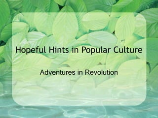 Hopeful Hints in Popular Culture
Adventures in Revolution
 