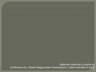 Materiale rielaborato a partire da:
Conferenza di p. Alberto Maggi presso l’associazione “I beati costruttori di pace”
 