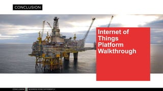 Internet of
Things
Platform
Walkthrough
IOT Solution Conclusion – Contact
robbrecht@conclusion.nl
 