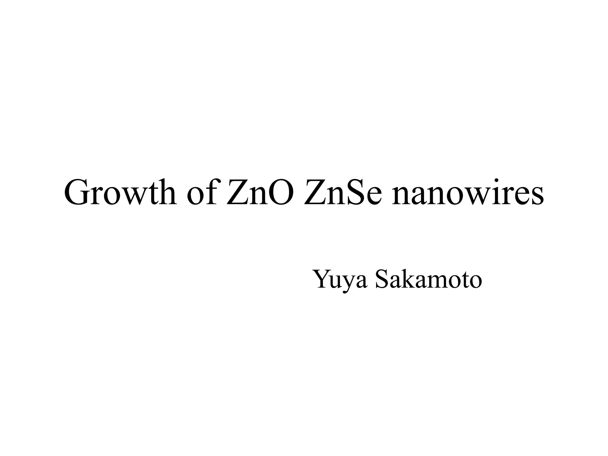 Growth of ZnO ZnSe nanowires
Yuya Sakamoto
 