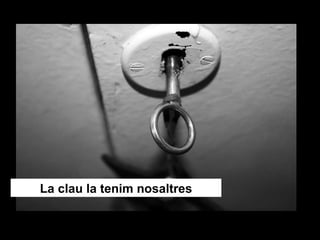 La clau la tenim nosaltres 