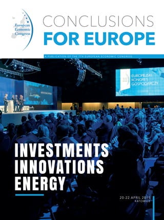A P U B L I C AT I O N O F T H E 7 T H E U R O P E A N E C O N O M I C C O N G R E S S
20-22 APRIL 2015
KATOWICE
conclusions
FOR EUROPE
INVESTMENTS
INNOVATIONS
ENERGY
 