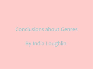 Conclusions about Genres

   By India Loughlin
 