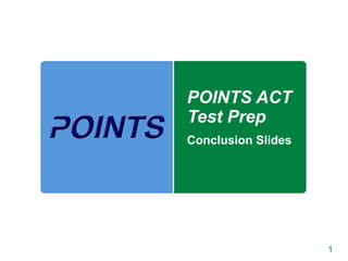 1
POINTS ACT
Test Prep
Conclusion Slides
 