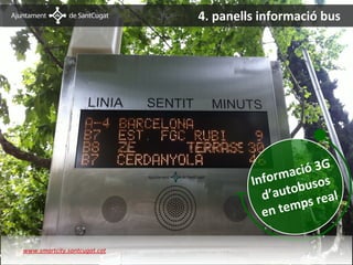 4. panells informació bus




                                                       G
                                              a ci ó 3
                                       Inform busos
                                         d’auto s real
                                         en temp

www.smartcity.santcugat.cat
 