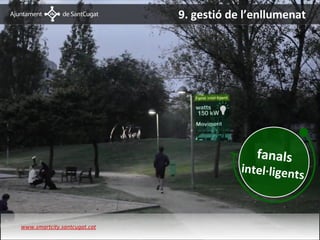 9. gestió de l’enllumenat




                                                   fanals
                                                intel·ligents


Enllumenat– resultats prova pilot

   www.smartcity.santcugat.cat
 