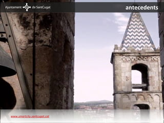 antecedents




   www.smartcity.santcugat.cat
Antecedents
 