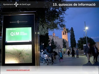 13. quioscos de informació




Punt Xarxa




      www.smartcity.santcugat.cat
 