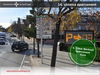 14. sistema aparcament




                                      C. Cèsar M
                                                  artinell
                                         aparcame
                                                    nt
                                            lliure




www.smartcity.santcugat.cat
 