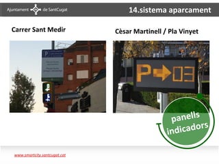 14.sistema aparcament

Carrer Sant Medir             Cèsar Martinell / Pla Vinyet




                                                panells
                                               indi cadors

www.smartcity.santcugat.cat
 