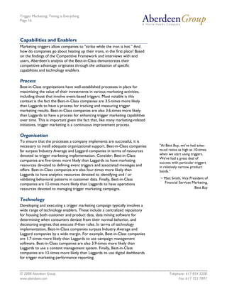 Trigger Marketing: Timing is Everything
Page 16




Capabilities and Enablers
Marketing triggers allow companies to "strike while the iron is hot.” And
how do companies go about heating up their irons, in the first place? Based
on the findings of the Competitive Framework and interviews with end
users, Aberdeen’s analysis of the Best-in-Class demonstrates their
competitive advantage originates through the utilization of specific
capabilities and technology enablers.

Process
Best-in-Class organizations have well-established processes in place for
maximizing the value of their investments in various marketing activities,
including those that involve event-based triggers. Most notable is this
context is the fact the Best-in-Class companies are 3.5-times more likely
than Laggards to have a process for tracking and measuring trigger
marketing results. Best-in-Class companies are also 3.6-times more likely
than Laggards to have a process for enhancing trigger marketing capabilities
over time. This is important given the fact that, like many marketing-related
initiatives, trigger marketing is a continuous improvement process.

Organization
To ensure that the processes a company implements are successful, it is
necessary to instill adequate organizational support. Best-in-Class companies   "At Best Buy, we’ve had sales-
far surpass Industry Average and Laggard companies in terms of resources        to-ad ratios as high as 10-times
devoted to trigger marketing implementation. Consider: Best-in-Class            when we start using triggers.
                                                                                We’ve had a great deal of
companies are five-times more likely than Laggards to have marketing
                                                                                success with particular triggers
resources devoted to defining event triggers and associated messages and        in relatively narrow product
offers. Best-in-Class companies are also four-times more likely than            bands.”
Laggards to have analytics resources devoted to identifying and / or
validating behavioral patterns in customer data. Finally, Best-in-Class         ~ Matt Smith, Vice President of
companies are 12-times more likely than Laggards to have operations               Financial Services Marketing,
resources devoted to managing trigger marketing campaigns.                                            Best Buy


Technology
Developing and executing a trigger marketing campaign typically involves a
wide range of technology enablers. These include a centralized repository
for housing both customer and product data, data mining software for
determining when consumers deviate from their normal behavior, and
decisioning engines that execute if-then rules. In terms of technology
implementation, Best-in-Class companies surpass Industry Average and
Laggard companies by a wide margin. For example, Best-in-Class companies
are 1.7-times more likely than Laggards to use campaign management
software. Best-in-Class companies are also 3.9-times more likely than
Laggards to use a content management system. Finally, Best-in-Class
companies are 12-times more likely than Laggards to use digital dashboards
for trigger marketing performance reporting.


© 2008 Aberdeen Group.                                                                Telephone: 617 854 5200
www.aberdeen.com                                                                            Fax: 617 723 7897
 