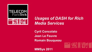 Usages of DASH for Rich Media Services Cyril Concolato Jean Le Feuvre RomainBouqueau MMSys 2011 