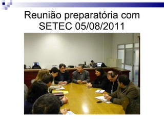Reunião preparatória com SETEC 05/08/2011 
