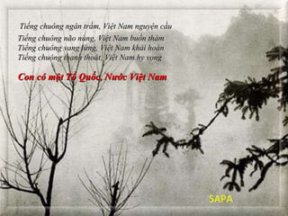 Tiếng chuông não nùng, Việt Nam buồn thảm Tiếng chuông vang lừng, Việt Nam khải hoàn Tiếng chuông thanh thoát, Việt Nam hy vọng Con có một Tổ Quốc, Nước Việt Nam SAPA Tiếng chuông ngân trầm, Việt Nam nguyện cầu 