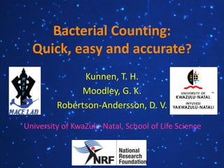 Bacterial Counting:
Quick, easy and accurate?
Kunnen, T. H.
Moodley, G. K.
Robertson-Andersson, D. V.
University of KwaZulu-Natal, School of Life Science
 
