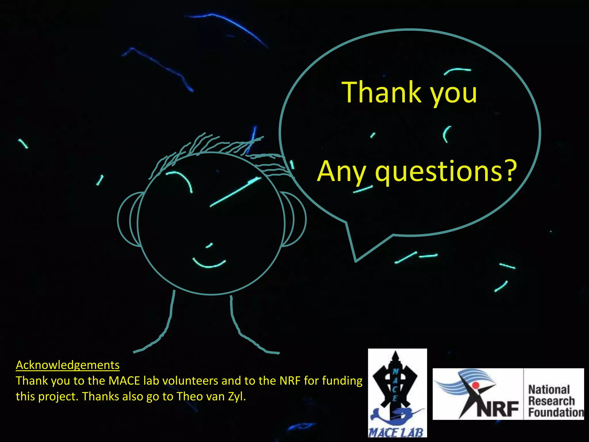 Thank you
Any questions?
Acknowledgements
Thank you to the MACE lab volunteers and to the NRF for funding
this project. Thanks also go to Theo van Zyl.
 