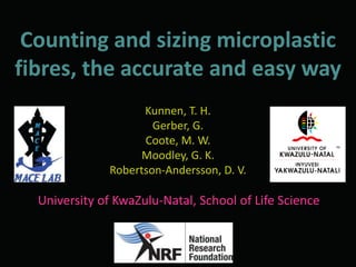 Counting and sizing microplastic
fibres, the accurate and easy way
Kunnen, T. H.
Gerber, G.
Coote, M. W.
Moodley, G. K.
Robertson-Andersson, D. V.
University of KwaZulu-Natal, School of Life Science
 