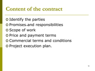 Content of the contract
o Identify the parties
o Promises‫ت‬and responsibilities
o Scope of work
o Price and payment terms
o Commercial terms and conditions
o Project execution plan.
19
 