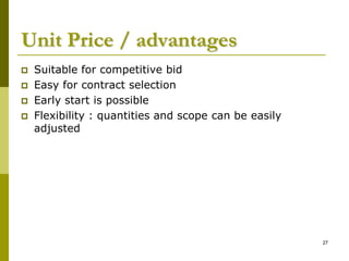 Unit Price / advantages
 Suitable for competitive bid
 Easy for contract selection
 Early start is possible
 Flexibility : quantities and scope can be easily
adjusted
27
 