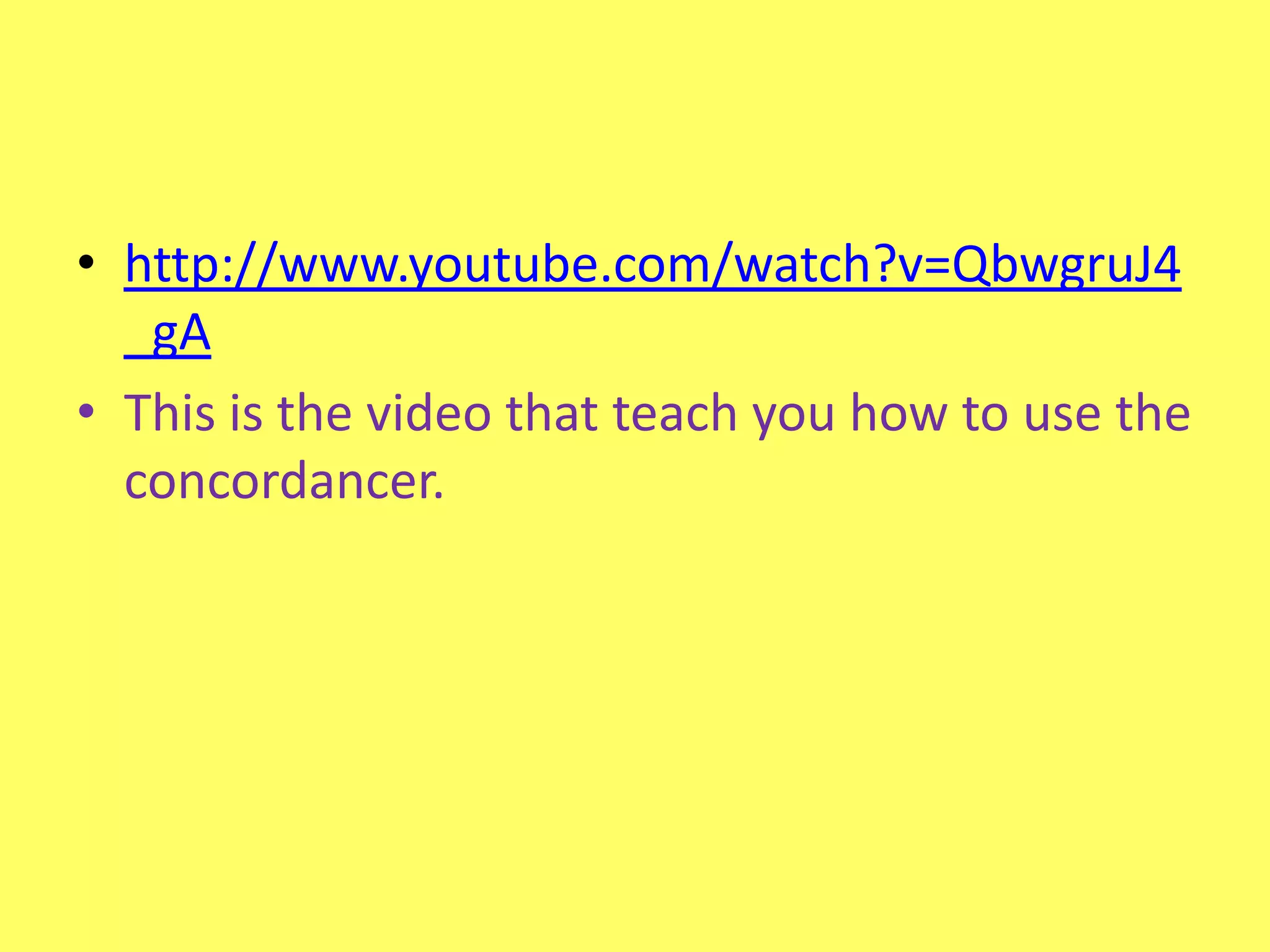 http://www.youtube.com/watch?v=QbwgruJ4_gAThis is the video that teach you how to use the concordancer.